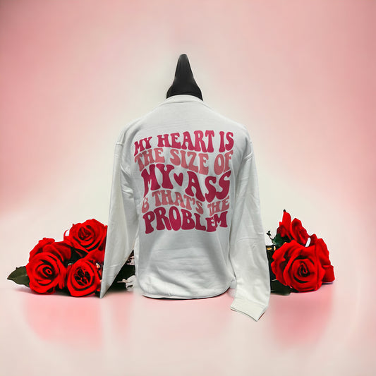 My Heart Is The Size Of My A*S & That’s The Problem Sweathshirt